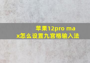 苹果12pro max怎么设置九宫格输入法