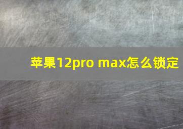 苹果12pro max怎么锁定