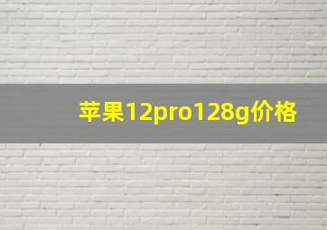 苹果12pro128g价格