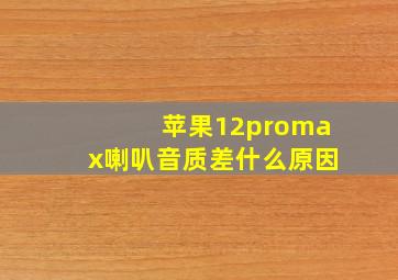 苹果12promax喇叭音质差什么原因