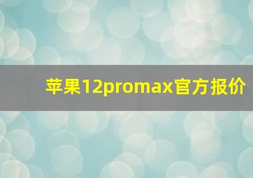 苹果12promax官方报价