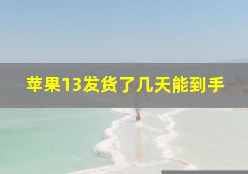 苹果13发货了几天能到手