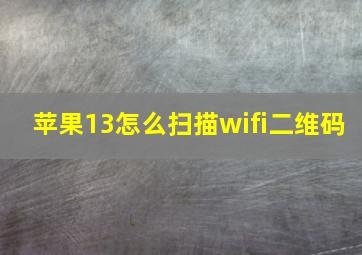 苹果13怎么扫描wifi二维码