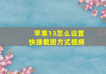 苹果13怎么设置快捷截图方式视频