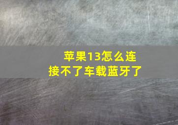 苹果13怎么连接不了车载蓝牙了