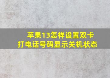 苹果13怎样设置双卡打电话号码显示关机状态