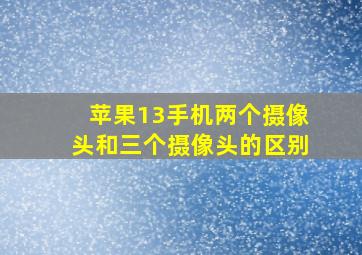 苹果13手机两个摄像头和三个摄像头的区别