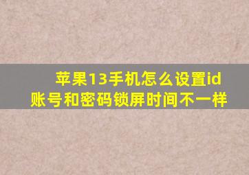 苹果13手机怎么设置id账号和密码锁屏时间不一样