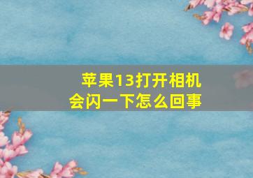 苹果13打开相机会闪一下怎么回事