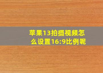 苹果13拍摄视频怎么设置16:9比例呢