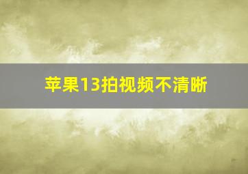 苹果13拍视频不清晰