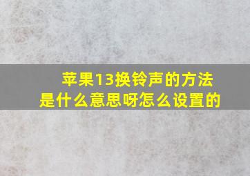 苹果13换铃声的方法是什么意思呀怎么设置的