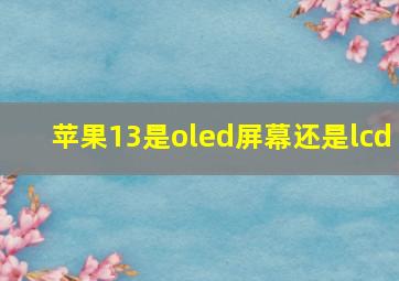 苹果13是oled屏幕还是lcd