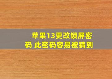 苹果13更改锁屏密码 此密码容易被猜到