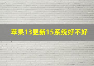 苹果13更新15系统好不好