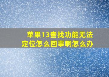 苹果13查找功能无法定位怎么回事啊怎么办