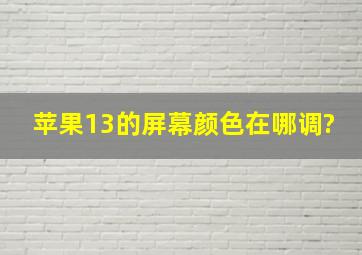 苹果13的屏幕颜色在哪调?