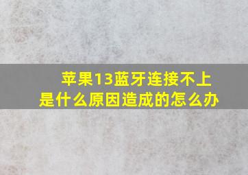 苹果13蓝牙连接不上是什么原因造成的怎么办