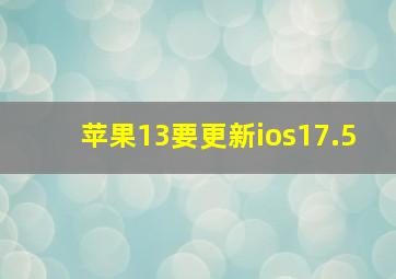 苹果13要更新ios17.5