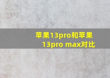 苹果13pro和苹果13pro max对比