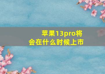 苹果13pro将会在什么时候上市