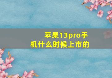 苹果13pro手机什么时候上市的