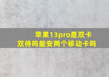 苹果13pro是双卡双待吗能安两个移动卡吗