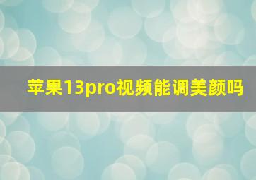 苹果13pro视频能调美颜吗