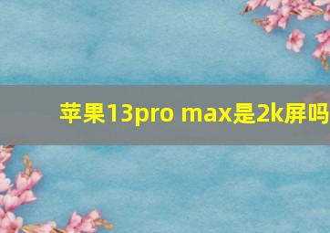 苹果13pro max是2k屏吗