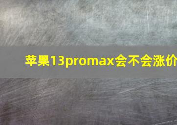 苹果13promax会不会涨价