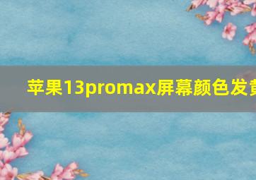 苹果13promax屏幕颜色发黄