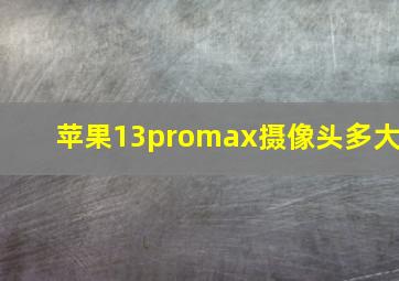 苹果13promax摄像头多大