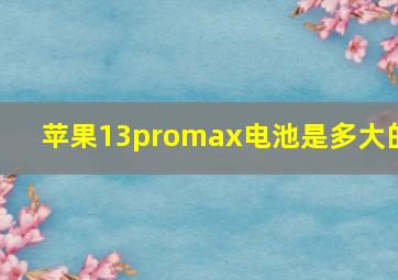 苹果13promax电池是多大的