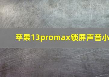 苹果13promax锁屏声音小