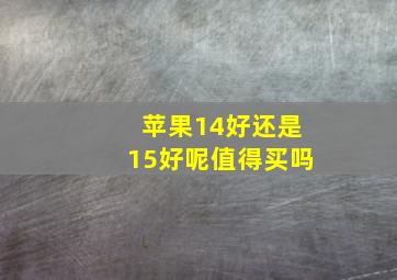 苹果14好还是15好呢值得买吗