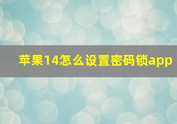 苹果14怎么设置密码锁app