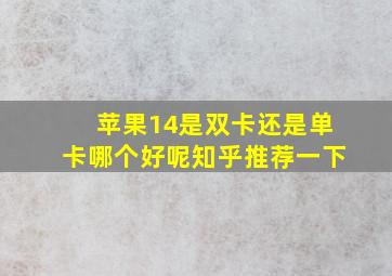 苹果14是双卡还是单卡哪个好呢知乎推荐一下