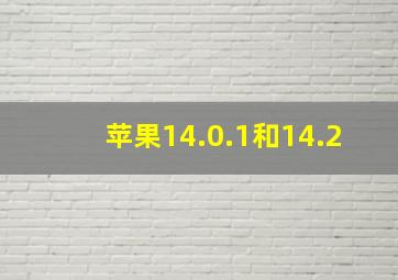 苹果14.0.1和14.2