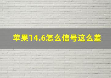 苹果14.6怎么信号这么差