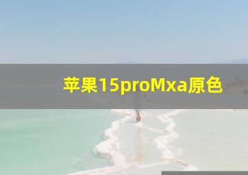 苹果15proMxa原色