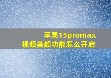 苹果15promax视频美颜功能怎么开启