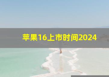 苹果16上市时间2024