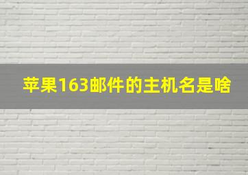 苹果163邮件的主机名是啥