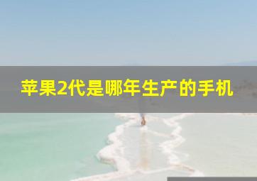 苹果2代是哪年生产的手机