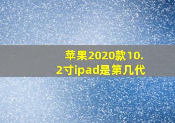 苹果2020款10.2寸ipad是第几代