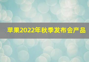 苹果2022年秋季发布会产品