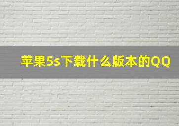 苹果5s下载什么版本的QQ