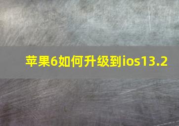 苹果6如何升级到ios13.2