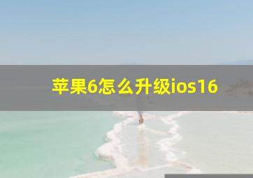 苹果6怎么升级ios16