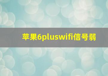 苹果6pluswifi信号弱